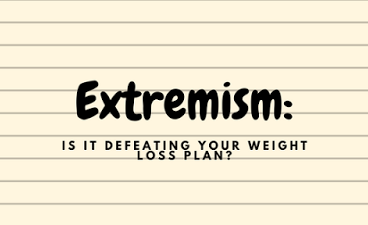 EXTREMISM: IS IT DEFEATING YOUR WEIGHT LOSS PLAN?